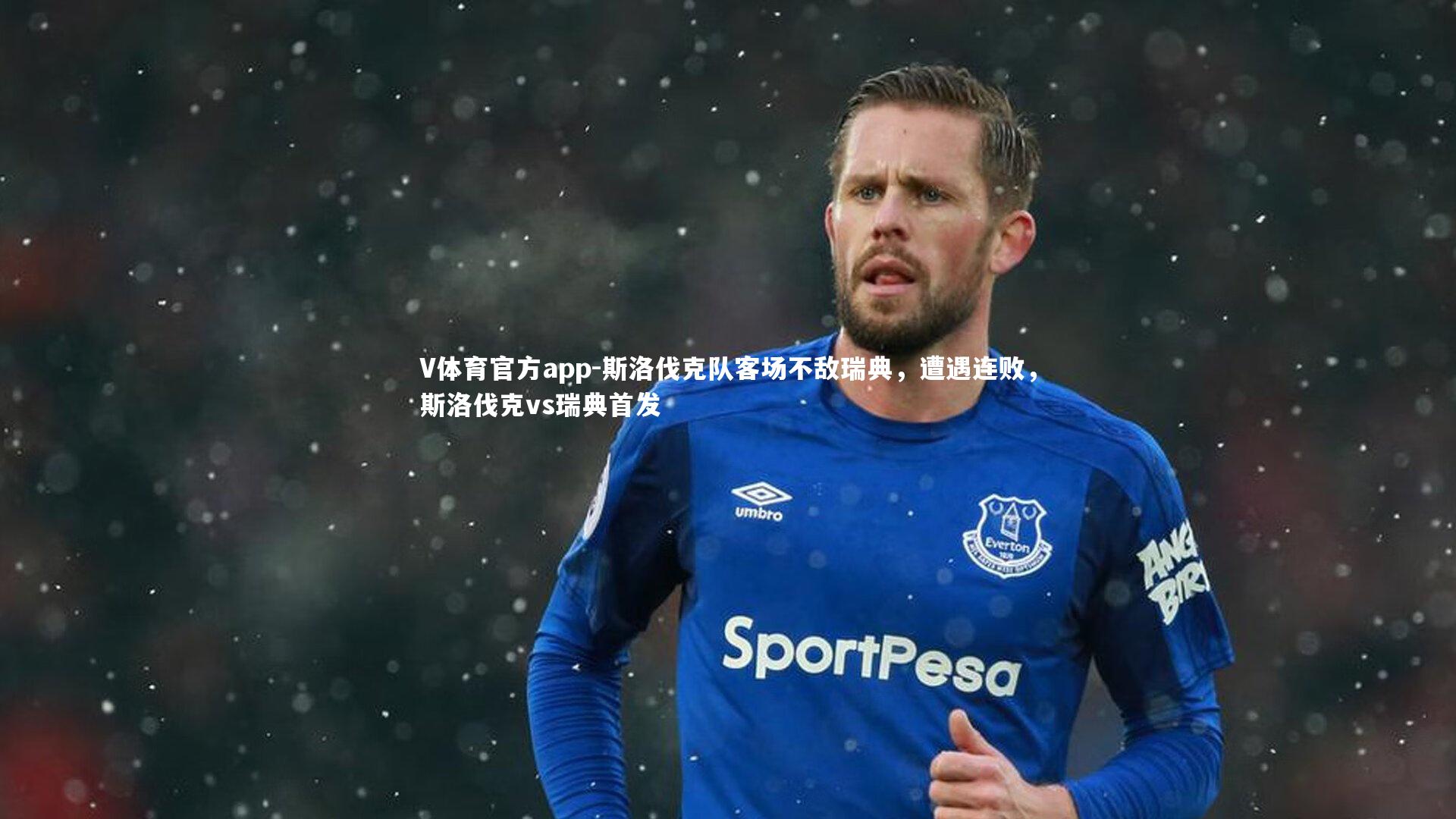 斯洛伐克队客场不敌瑞典，遭遇连败，斯洛伐克vs瑞典首发